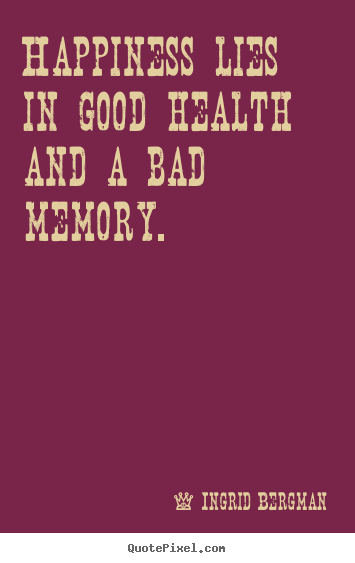 Create graphic picture quotes about inspirational - Happiness lies in good health and a bad memory.