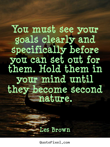 Inspirational quotes - You must see your goals clearly and specifically..
