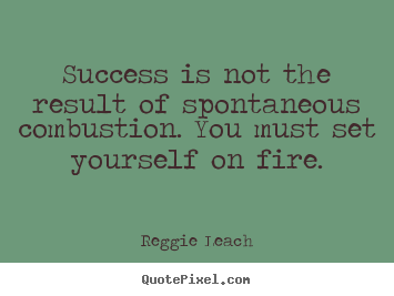Quote about inspirational - Success is not the result of spontaneous combustion. you must set..