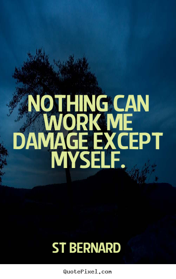 Quote about inspirational - Nothing can work me damage except myself.