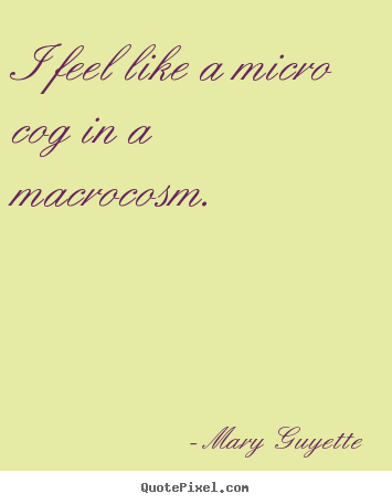Create graphic photo quote about inspirational - I feel like a micro cog in a macrocosm.