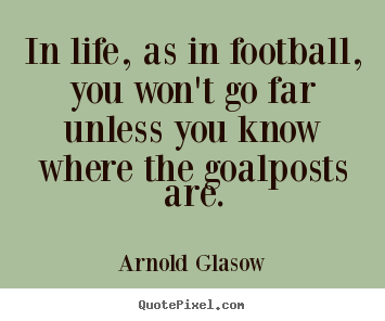 Quotes about inspirational - In life, as in football, you won't go far unless you..