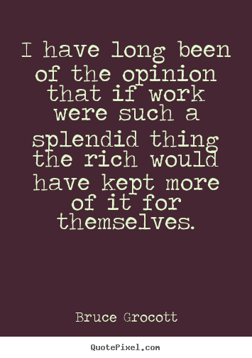 Quote about inspirational - I have long been of the opinion that if work..