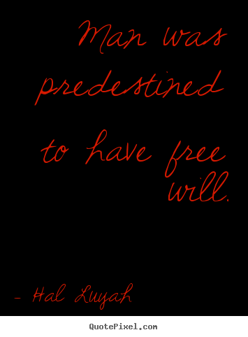 Quotes about inspirational - Man was predestined to have free will.