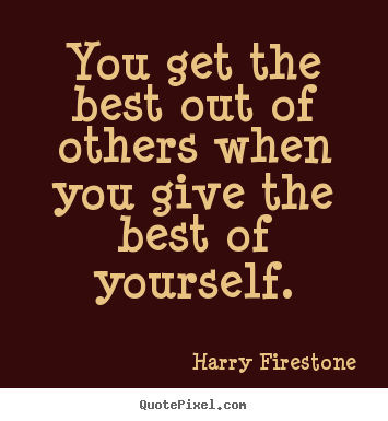 Harry Firestone picture quotes - You get the best out of others when you give the best of yourself. - Inspirational quote
