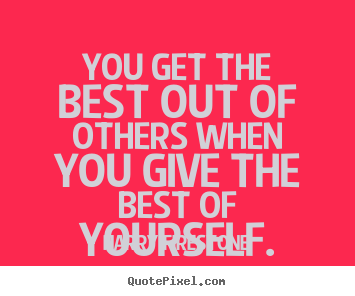 You get the best out of others when you give the best.. Harry Firestone good inspirational quotes