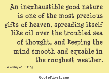 Quotes about inspirational - An inexhaustible good nature is one of the..