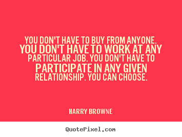 Quotes about inspirational - You don't have to buy from anyone. you don't have..