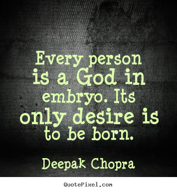 Deepak Chopra picture quotes - Every person is a god in embryo. its only desire is to be born. - Inspirational quotes