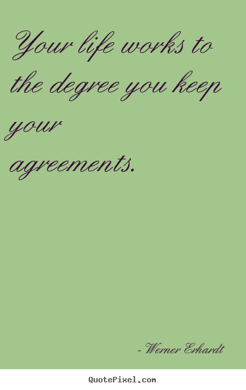 Diy picture quotes about inspirational - Your life works to the degree you keep your agreements.
