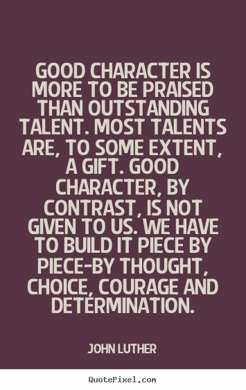 Quotes about inspirational - Good character is more to be praised than outstanding talent. most..