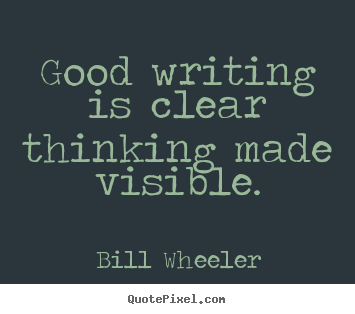 Quotes about inspirational - Good writing is clear thinking made visible.