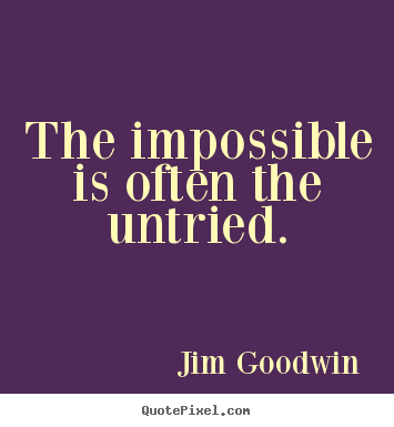 Sayings about inspirational - The impossible is often the untried.