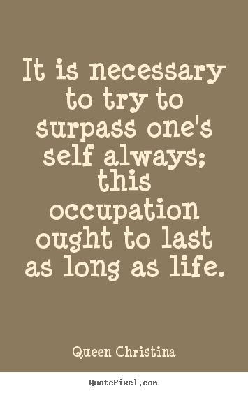 Quote about inspirational - It is necessary to try to surpass one's self always; this occupation..