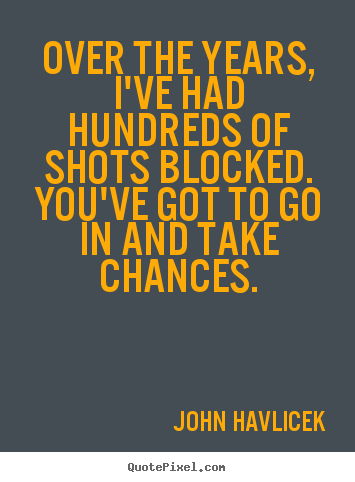 John Havlicek picture quotes - Over the years, i've had hundreds of shots blocked. you've.. - Inspirational sayings