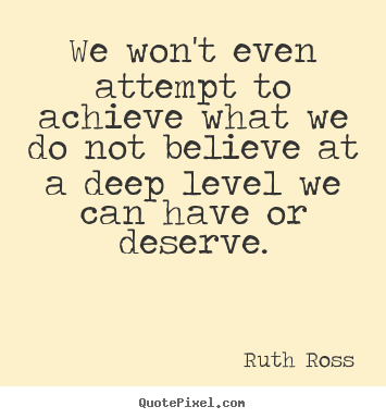Inspirational quotes - We won't even attempt to achieve what we do not believe..