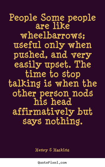 Inspirational quotes - People some people are like wheelbarrows; useful only when..
