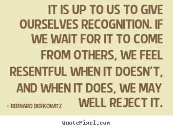 Quotes about inspirational - It is up to us to give ourselves recognition...