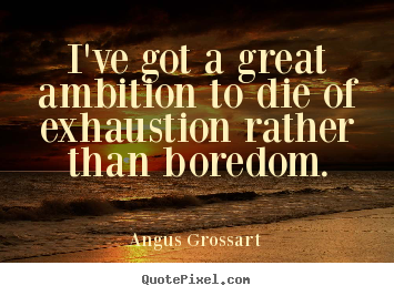 Quotes about inspirational - I've got a great ambition to die of exhaustion..