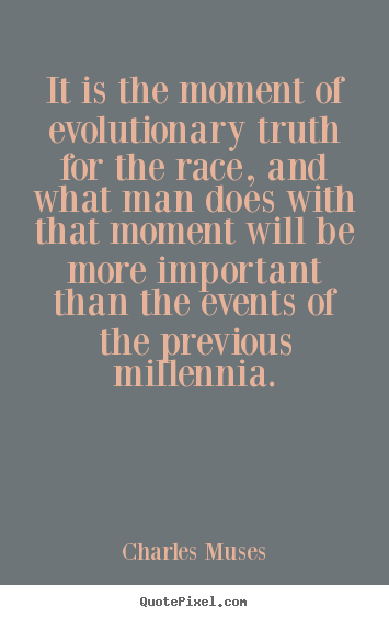 Quotes about inspirational - It is the moment of evolutionary truth for the race, and..