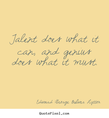 Create custom image quotes about inspirational - Talent does what it can, and genius does what it..
