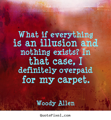 Inspirational quote - What if everything is an illusion and nothing exists?..