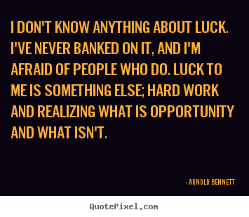 Inspirational quote - I don't know anything about luck. i've never..