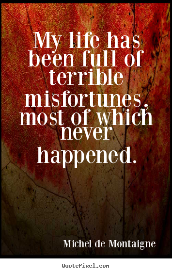 Inspirational quotes - My life has been full of terrible misfortunes, most..