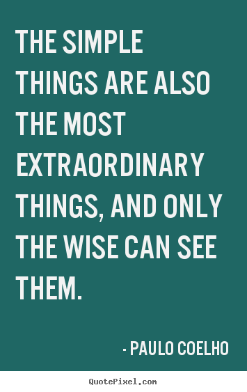 Sayings about inspirational - The simple things are also the most extraordinary things, and only..