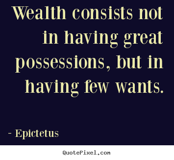 Design your own poster quotes about inspirational - Wealth consists not in having great possessions,..