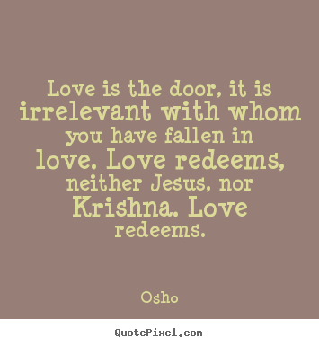Osho picture quotes - Love is the door, it is irrelevant with whom you.. - Inspirational quotes