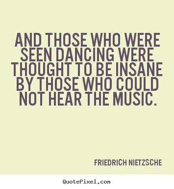 Quotes about inspirational - And those who were seen dancing were thought to be insane by those..