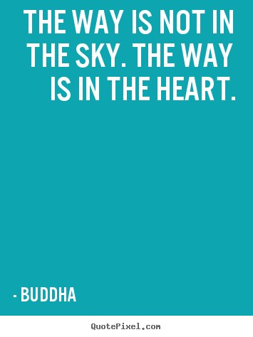 Create poster quotes about inspirational - The way is not in the sky. the way is in the heart.