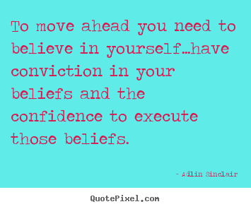 Make picture quotes about inspirational - To move ahead you need to believe in yourself...have..