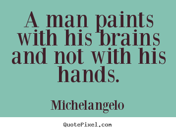 Michelangelo picture quotes - A man paints with his brains and not with his hands. - Inspirational quote