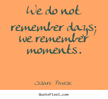Diy image quote about inspirational - We do not remember days; we remember moments.