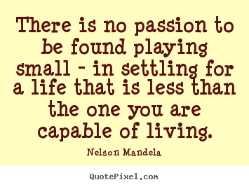 Make personalized image quotes about inspirational - There is no passion to be found playing small..