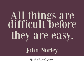 Inspirational quotes - All things are difficult before they are easy.