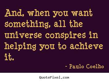 Paulo Coelho picture quotes - And, when you want something, all the universe.. - Inspirational quotes