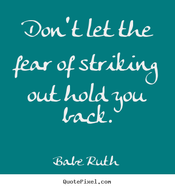 Inspirational quotes - Don't let the fear of striking out hold you back.