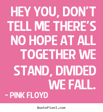 Pink Floyd image quotes - Hey you, don't tell me there's no hope at.. - Inspirational quote