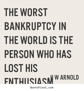 Quote about inspirational - The worst bankruptcy in the world is the person who has lost his..