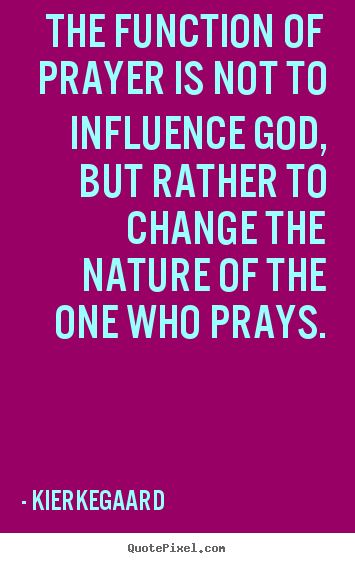 Quotes about inspirational - The function of prayer is not to influence..