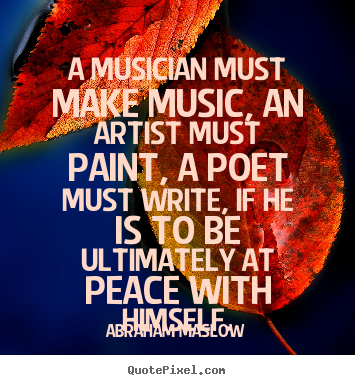 Abraham Maslow poster quotes - A musician must make music, an artist must paint, a poet must.. - Inspirational quotes