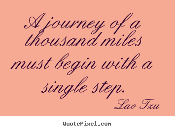 Lao Tzu picture quote - A journey of a thousand miles must begin with.. - Inspirational quotes