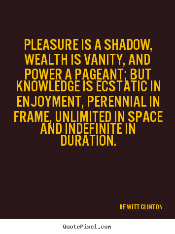 Inspirational quotes - Pleasure is a shadow, wealth is vanity, and..