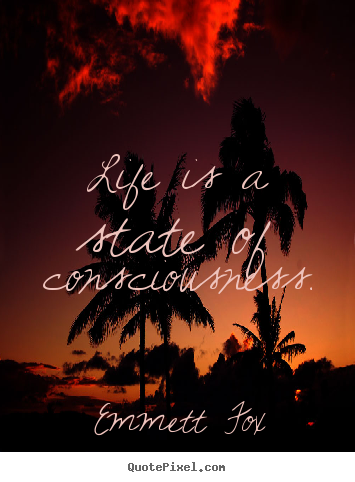 Emmett Fox picture quotes - Life is a state of consciousness. - Inspirational quote