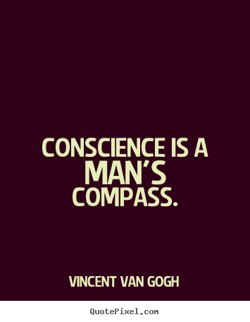 Conscience is a man's compass. Vincent Van Gogh popular inspirational quote