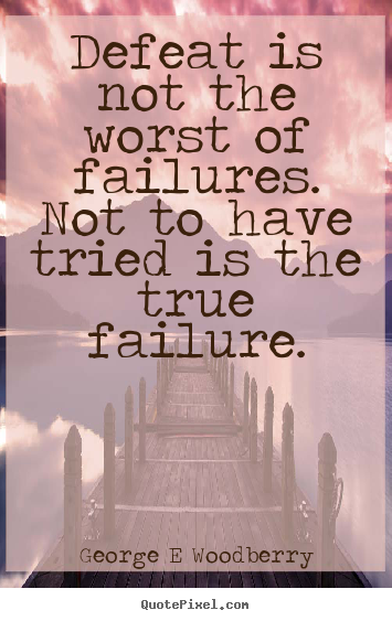 Inspirational quotes - Defeat is not the worst of failures. not to have tried is the..