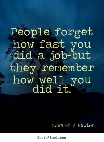 Inspirational quotes - People forget how fast you did a job-but they remember how..